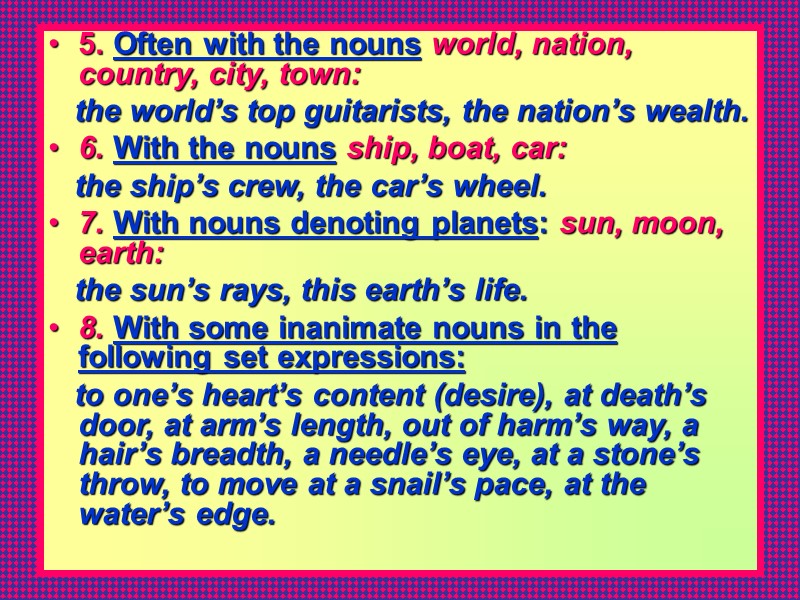 5. Often with the nouns world, nation, country, city, town:    the